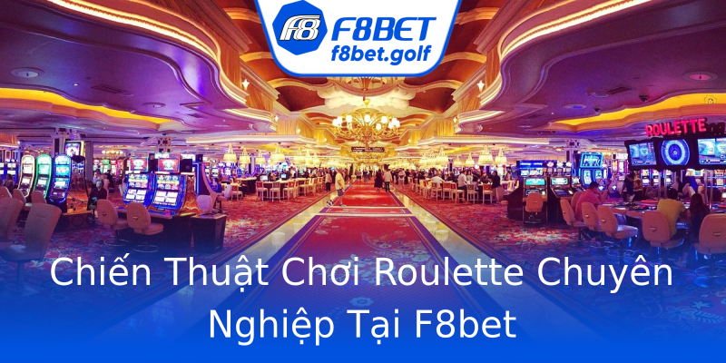 Chiến Thuật Chơi Roulette Chuyên Nghiệp Tại F8bet Chiến Thuật Chơi Roulette Chuyên Nghiệp Tại F8bet
