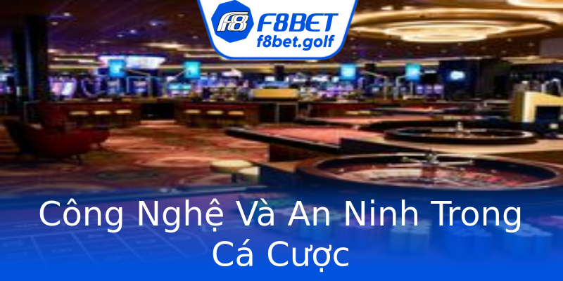 Công Nghệ Và An Ninh Trong Cá Cược Công Nghệ Và An Ninh Trong Cá Cược