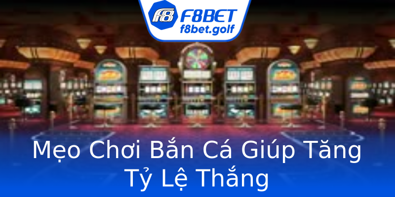 Mẹo Chơi Bắn Cá Giúp Tăng Tỷ Lệ Thắng Mẹo Chơi Bắn Cá Giúp Tăng Tỷ Lệ Thắng