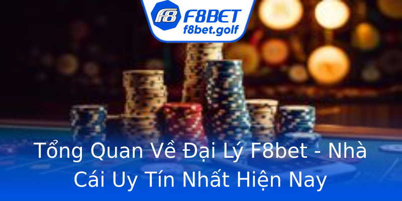 Tổng Quan Về Đại Lý F8bet - Nhà Cái Uy Tín Nhất Hiện Nay Tổng Quan Về Đại Lý F8bet - Nhà Cái Uy Tín Nhất Hiện Nay
